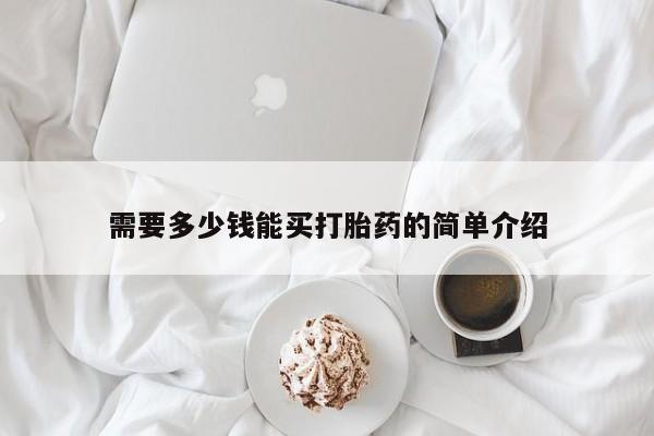 流产药怎么购买需要多少钱能买打胎药的简单介绍