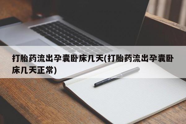 流产药怎么购买打胎药流出孕囊卧床几天(打胎药流出孕囊卧床几天正常)