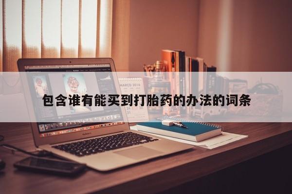 流产药怎么购买包含谁有能买到打胎药的办法的词条
