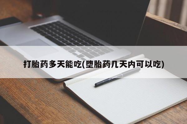 流产药怎么购买打胎药多天能吃(堕胎药几天内可以吃)
